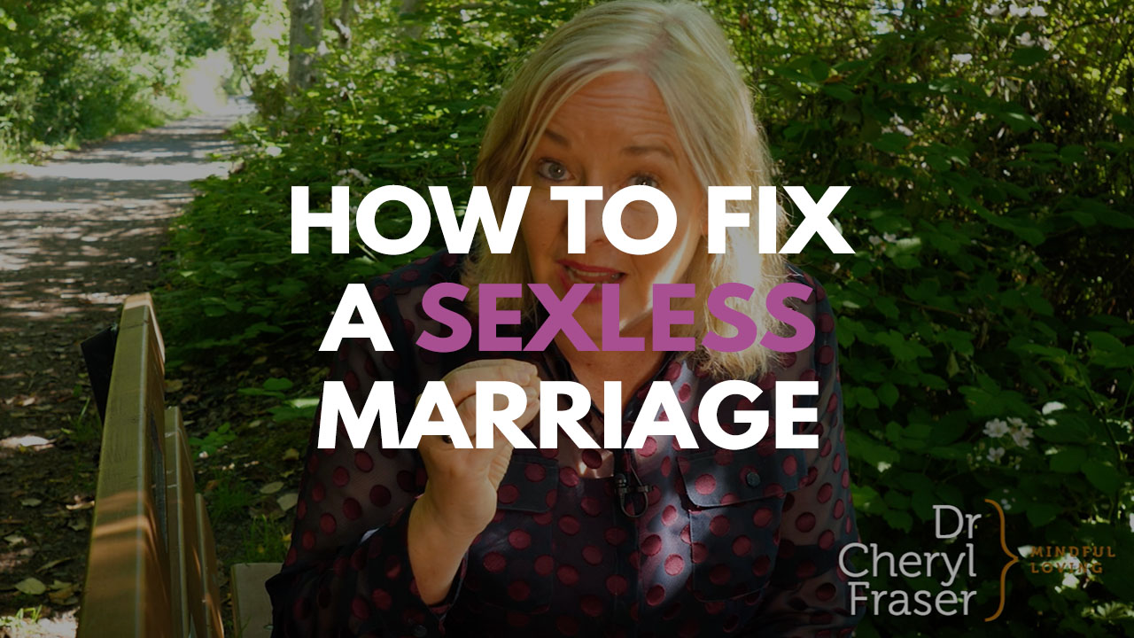 How Can I Fix My Sexless Marriage? - Dr. Cheryl Fraser - Mindful Loving