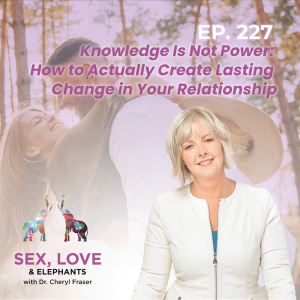 knowledge is not power, how to actually create lasting change in your relationship podcast title